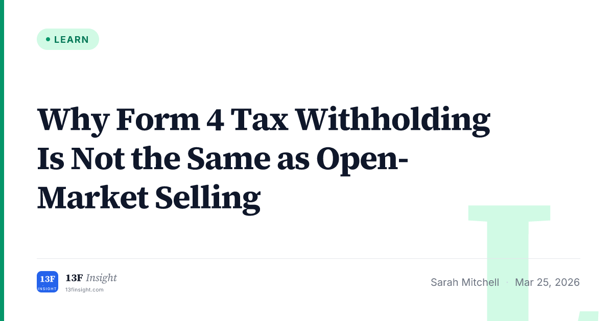 Form 4 Tax Withholding vs Open-Market Selling | 13F Insight