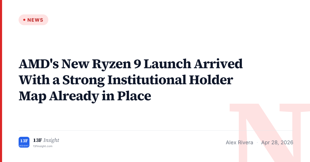 AMD's New Ryzen 9 Launch Arrived With a Strong Institutional Holder Map ...