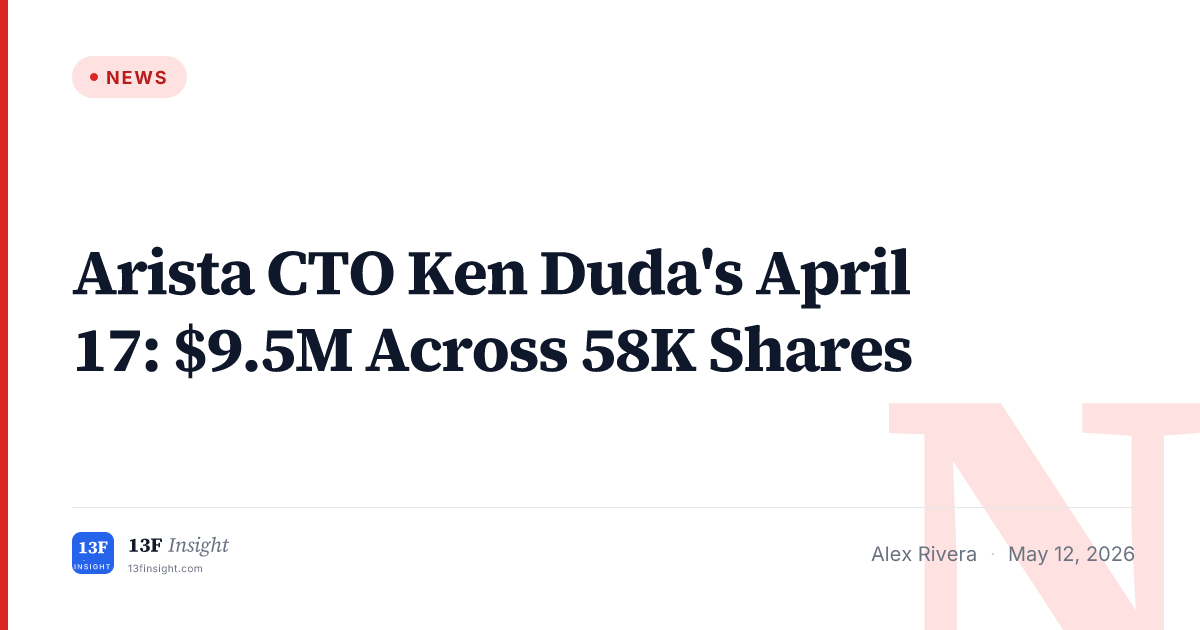 Arista CTO Ken Duda's April 17: $9.5M Across 58K Shares
