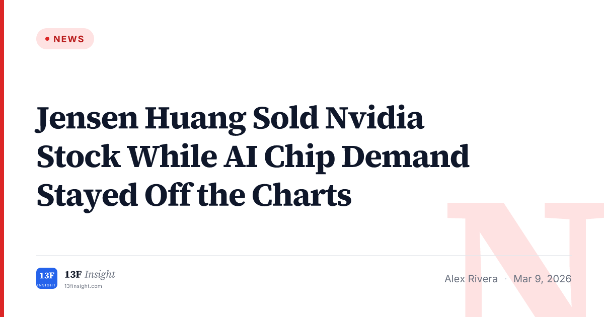 Jensen Huang Sold Nvidia Stock While AI Demand Stayed Strong | 13F Insight