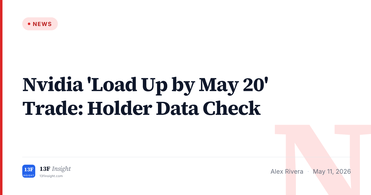 NVDA May 20 Load-Up Trade: Holder Data Check | 13F Insight
