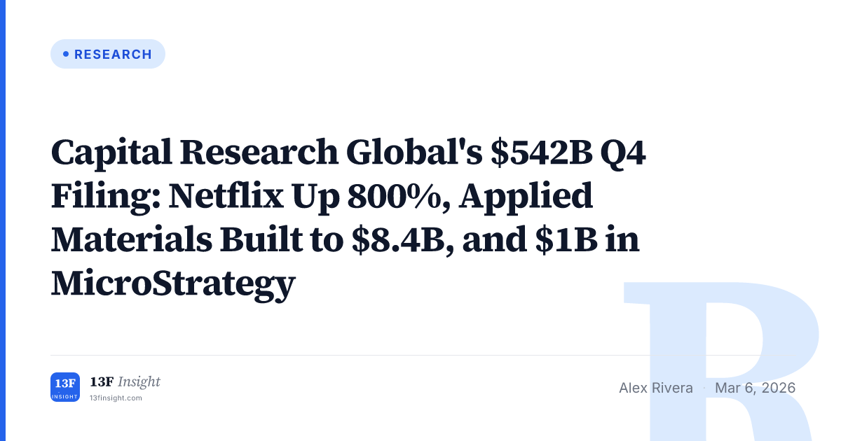 Capital Research Global Q4 2025: NFLX +800%, AMAT $8.4B, MSTR $1B | 13F ...